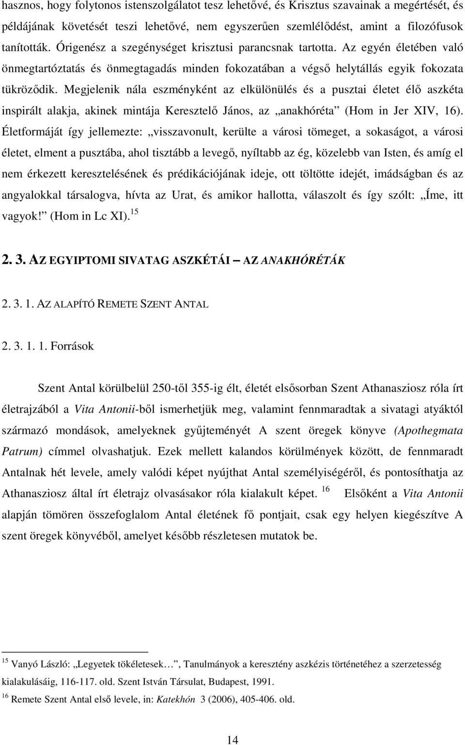 Megjelenik nála eszményként az elkülönülés és a pusztai életet élő aszkéta inspirált alakja, akinek mintája Keresztelő János, az anakhóréta (Hom in Jer XIV, 16).