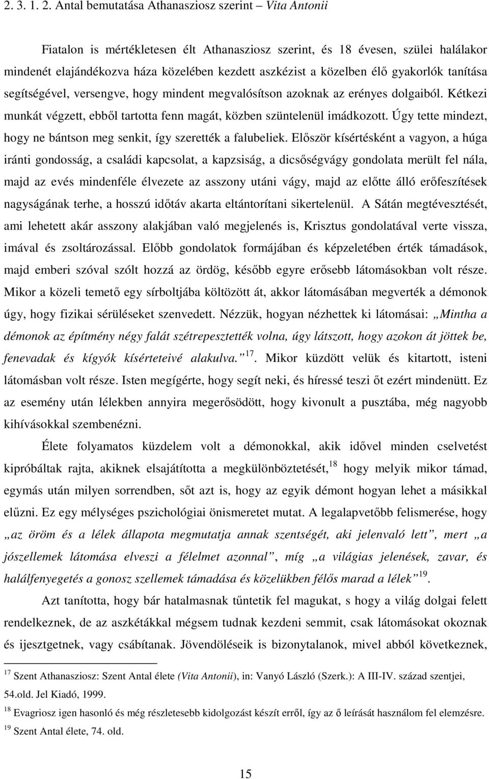 közelben élő gyakorlók tanítása segítségével, versengve, hogy mindent megvalósítson azoknak az erényes dolgaiból. Kétkezi munkát végzett, ebből tartotta fenn magát, közben szüntelenül imádkozott.