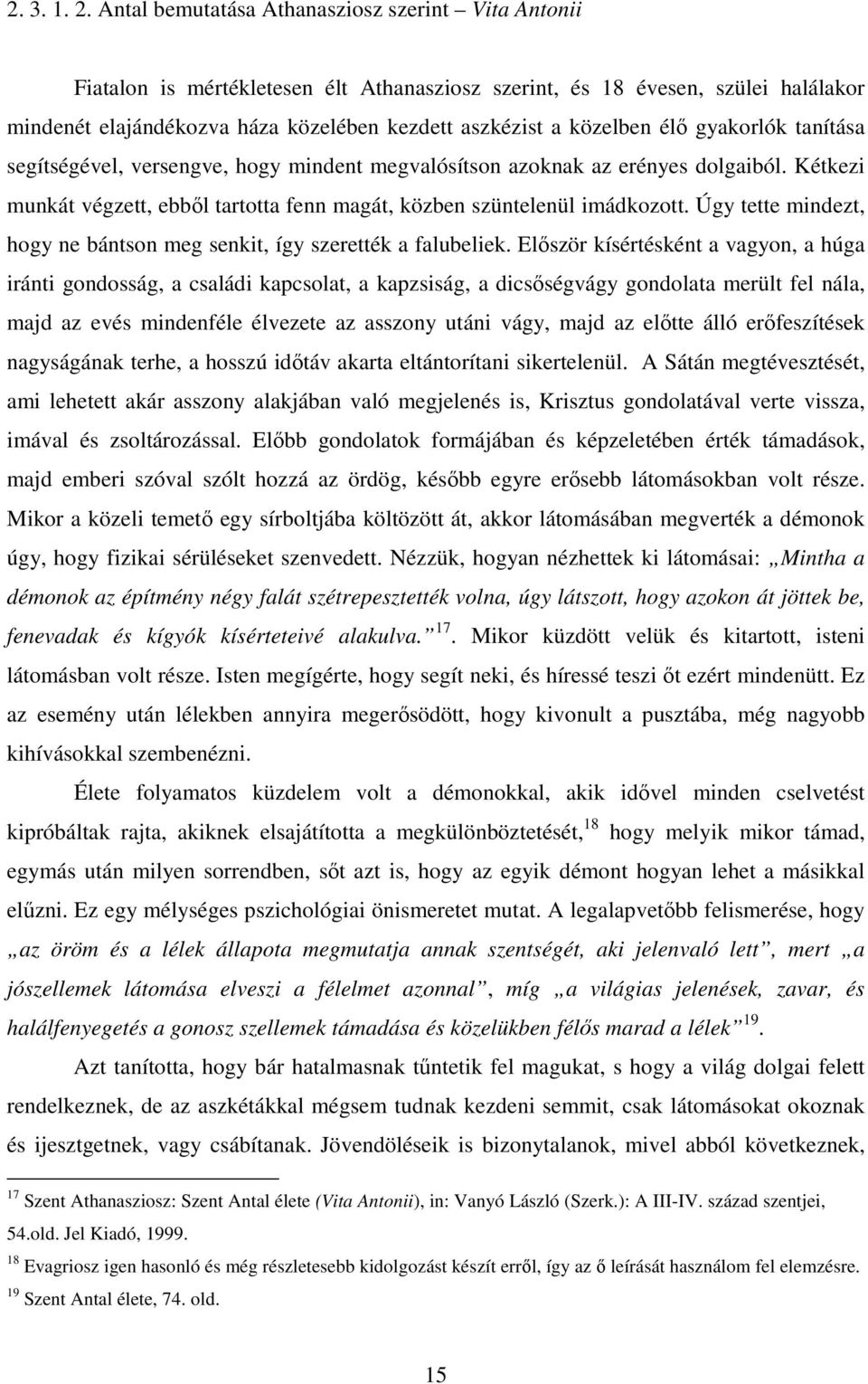 közelben élő gyakorlók tanítása segítségével, versengve, hogy mindent megvalósítson azoknak az erényes dolgaiból. Kétkezi munkát végzett, ebből tartotta fenn magát, közben szüntelenül imádkozott.