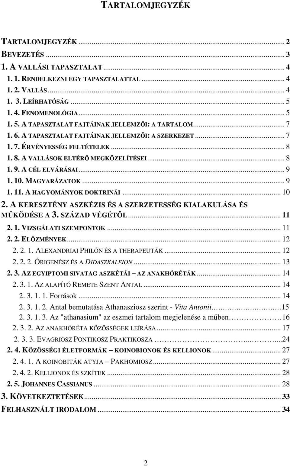 1. 8. A VALLÁSOK ELTÉRŐ MEGKÖZELÍTÉSEI... 8 1. 9. A CÉL ELVÁRÁSAI... 9 1. 10. MAGYARÁZATOK... 9 1. 11. A HAGYOMÁNYOK DOKTRINÁI... 10 2.