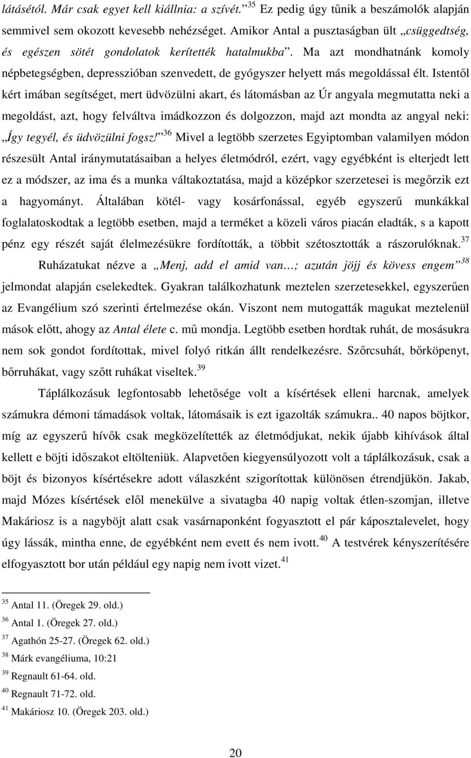 Ma azt mondhatnánk komoly népbetegségben, depresszióban szenvedett, de gyógyszer helyett más megoldással élt.