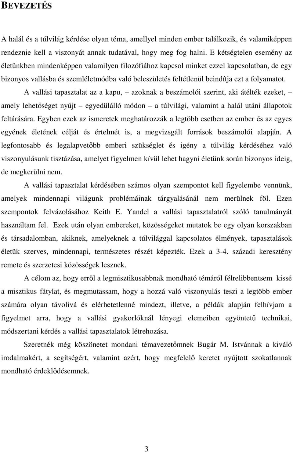 folyamatot. A vallási tapasztalat az a kapu, azoknak a beszámolói szerint, aki átélték ezeket, amely lehetőséget nyújt egyedülálló módon a túlvilági, valamint a halál utáni állapotok feltárására.