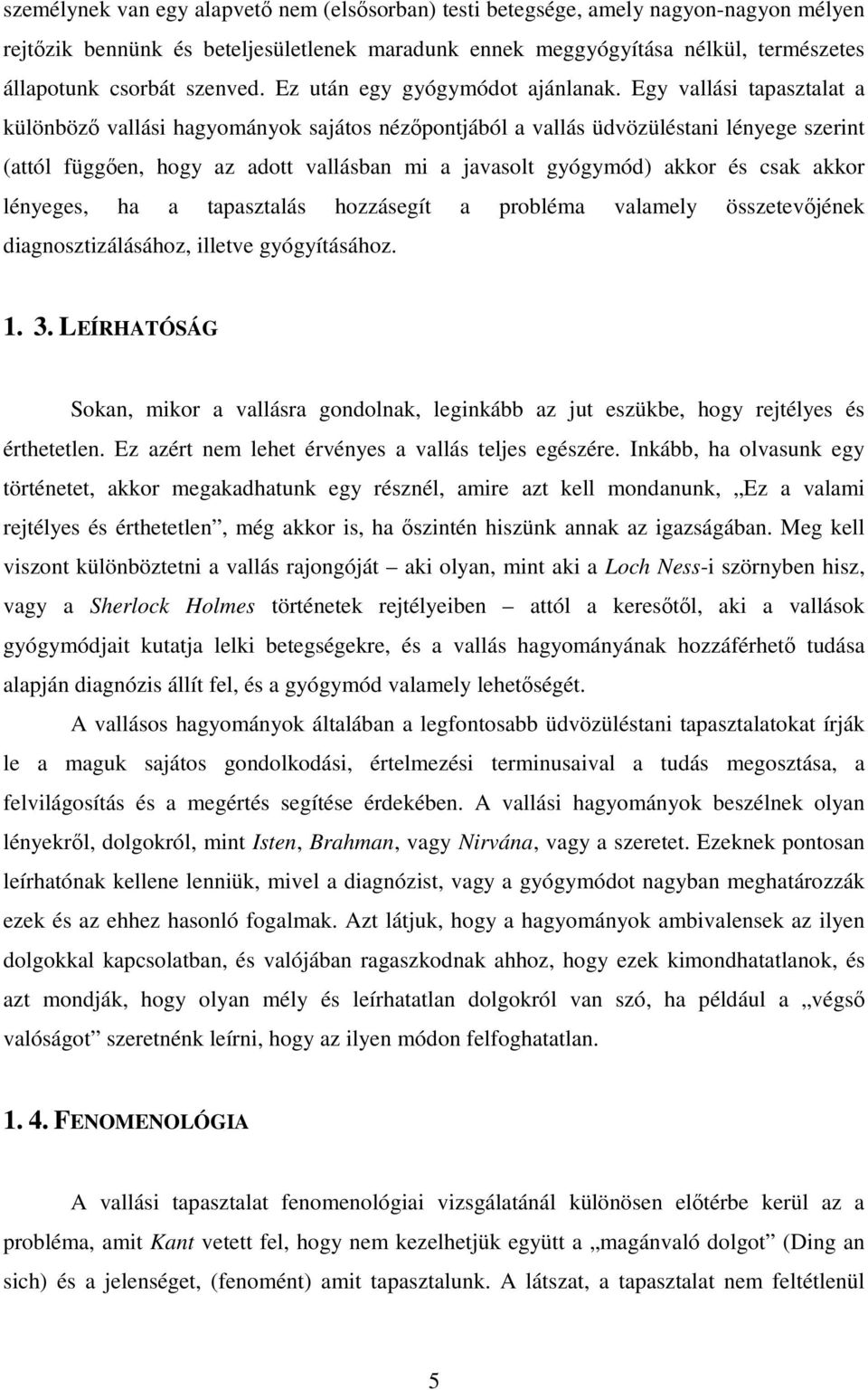 Egy vallási tapasztalat a különböző vallási hagyományok sajátos nézőpontjából a vallás üdvözüléstani lényege szerint (attól függően, hogy az adott vallásban mi a javasolt gyógymód) akkor és csak
