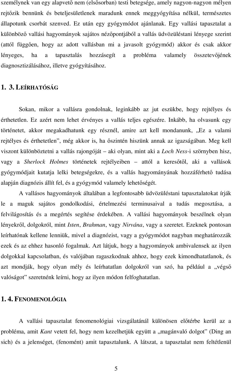 Egy vallási tapasztalat a különböző vallási hagyományok sajátos nézőpontjából a vallás üdvözüléstani lényege szerint (attól függően, hogy az adott vallásban mi a javasolt gyógymód) akkor és csak