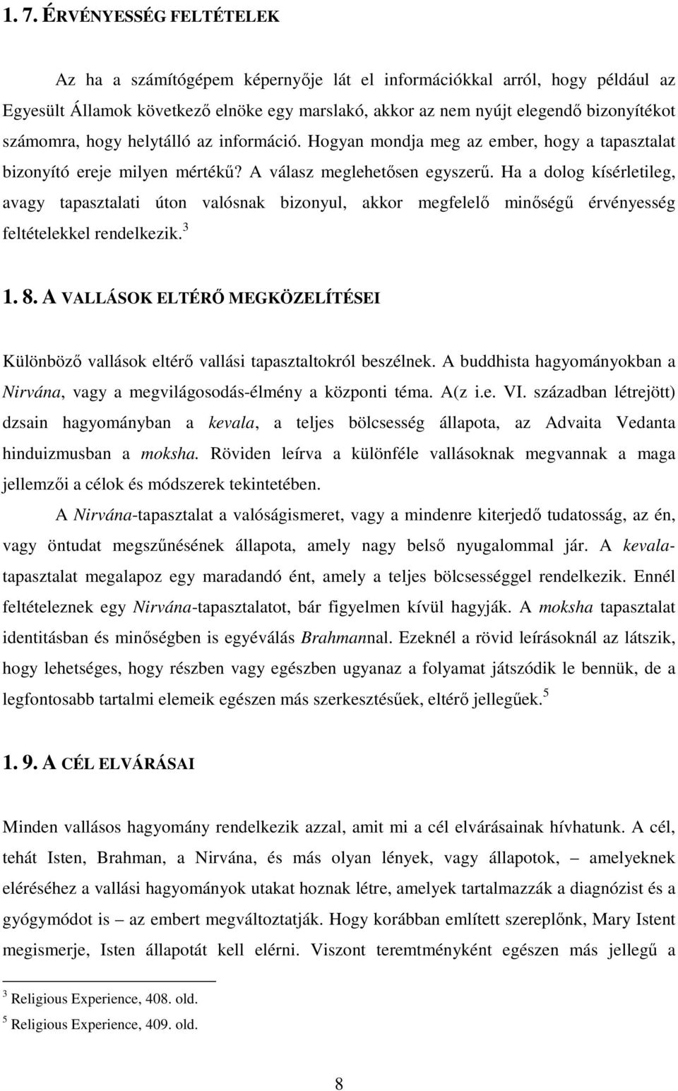 Ha a dolog kísérletileg, avagy tapasztalati úton valósnak bizonyul, akkor megfelelő minőségű érvényesség feltételekkel rendelkezik. 3 1. 8.