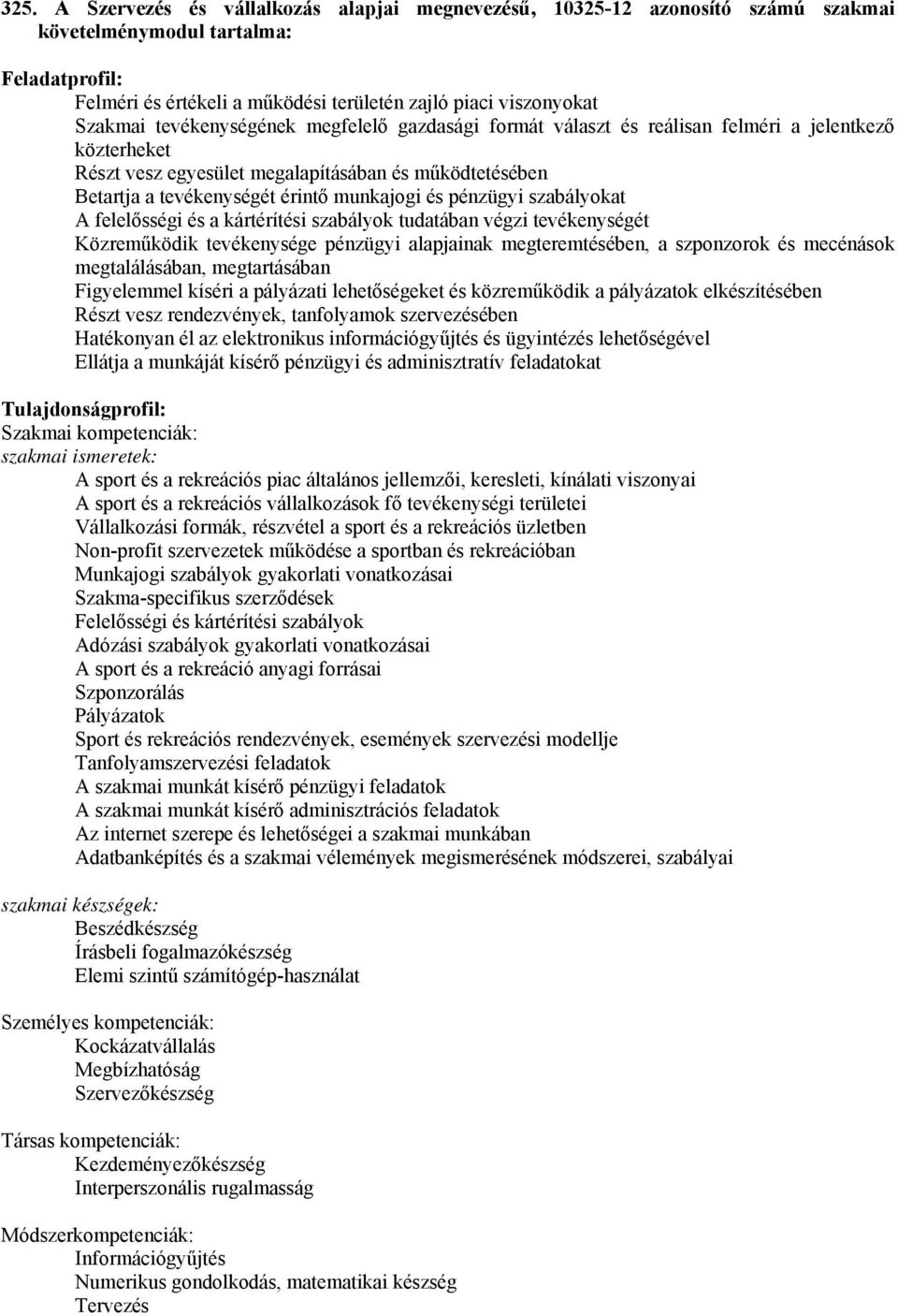 munkajogi és pénzügyi szabályokat A felelősségi és a kártérítési szabályok tudatában végzi tevékenységét Közreműködik tevékenysége pénzügyi alapjainak megteremtésében, a szponzorok és mecénások