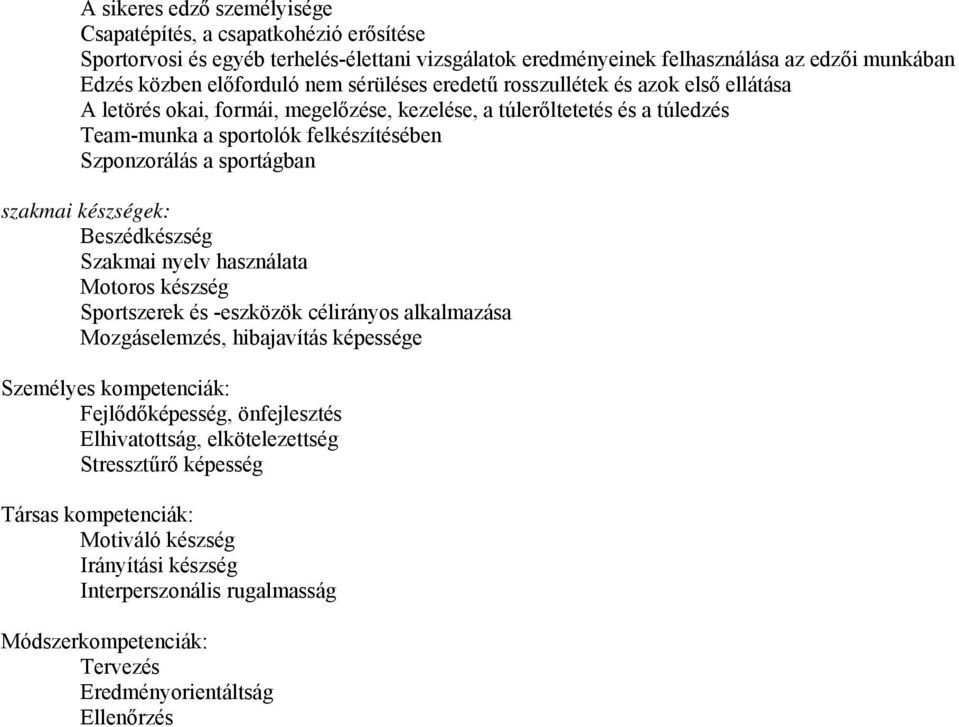 szakmai készségek: Beszédkészség Szakmai nyelv használata Motoros készség Sportszerek és -eszközök célirányos alkalmazása Mozgáselemzés, hibajavítás képessége Személyes kompetenciák: Fejlődőképesség,