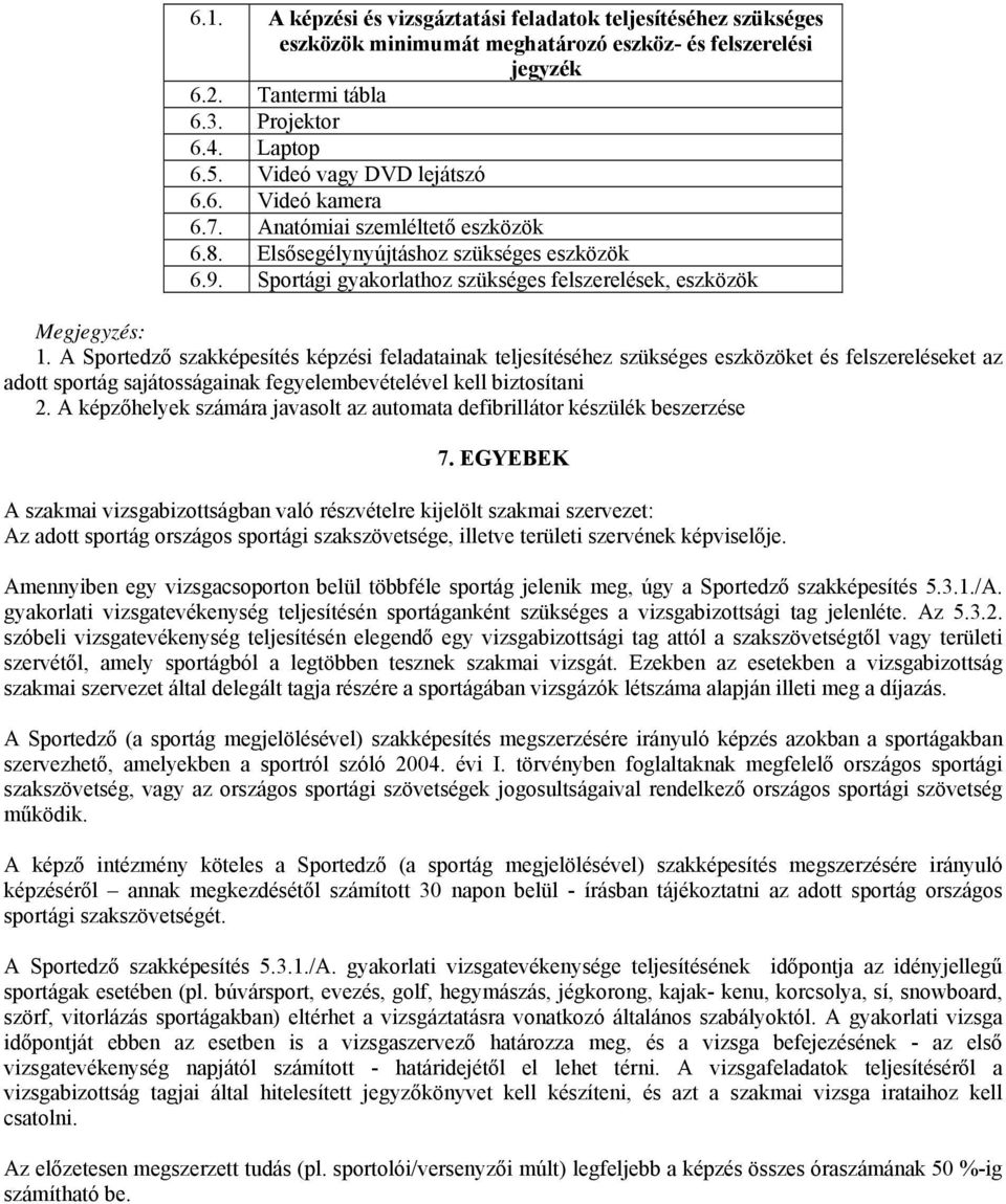 A Sportedző szakképesítés képzési feladatainak teljesítéséhez szükséges eszközöket és felszereléseket az adott sportág sajátosságainak fegyelembevételével kell biztosítani 2.