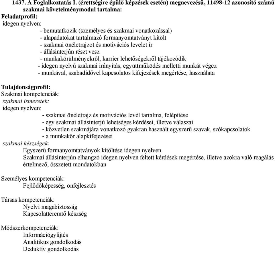 alapadatokat tartalmazó formanyomtatványt kitölt - szakmai önéletrajzot és motivációs levelet ír - állásinterjún részt vesz - munkakörülményekről, karrier lehetőségekről tájékozódik - idegen nyelvű