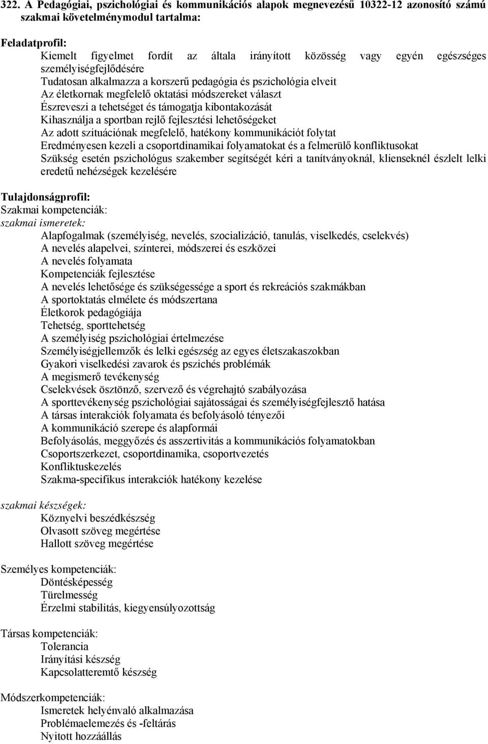 kibontakozását Kihasználja a sportban rejlő fejlesztési lehetőségeket Az adott szituációnak megfelelő, hatékony kommunikációt folytat Eredményesen kezeli a csoportdinamikai folyamatokat és a