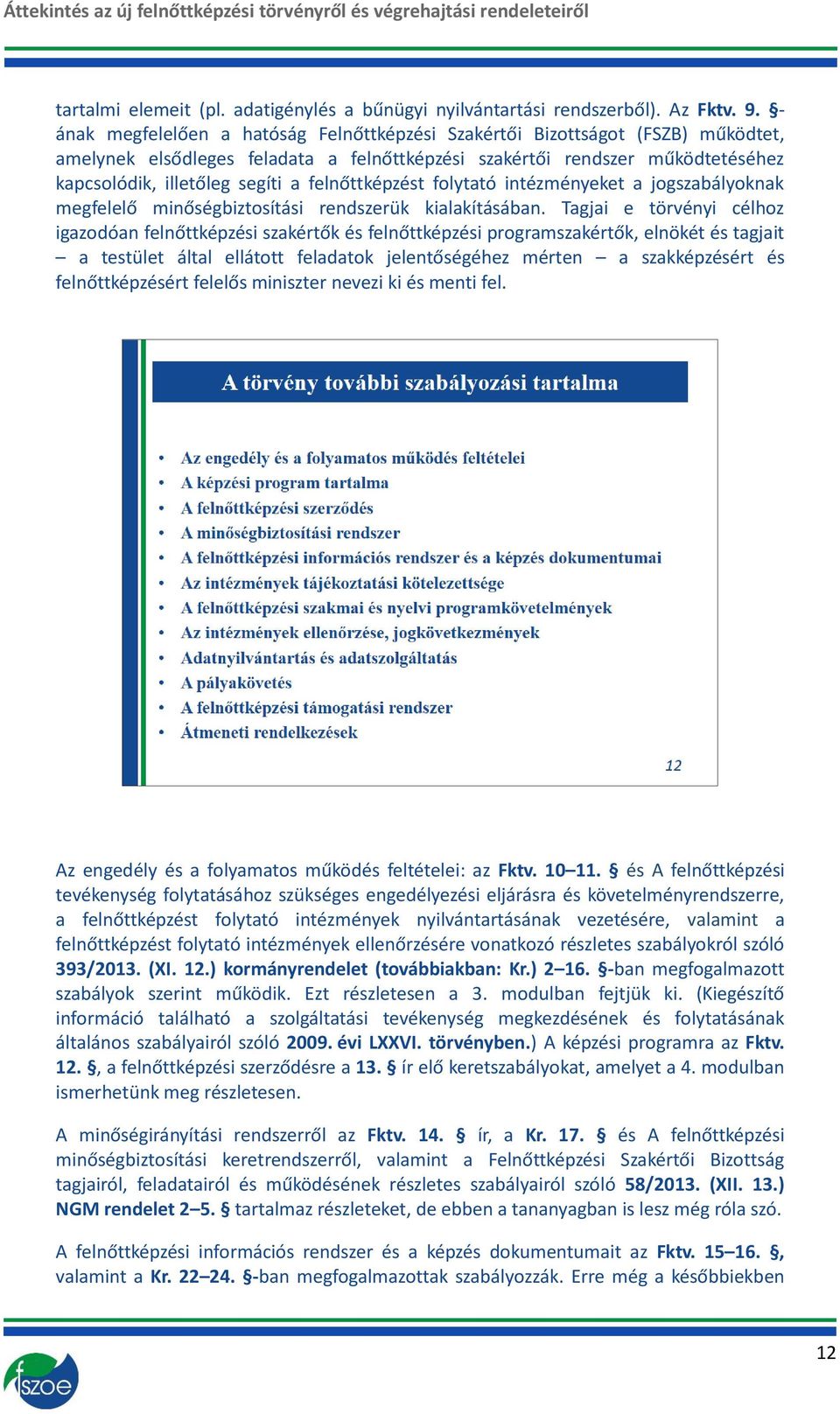 felnőttképzést folytató intézményeket a jogszabályoknak megfelelő minőségbiztosítási rendszerük kialakításában.