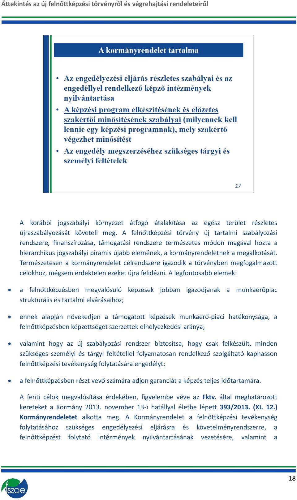 kormányrendeletnek a megalkotását. Természetesen a kormányrendelet célrendszere igazodik a törvényben megfogalmazott célokhoz, mégsem érdektelen ezeket újra felidézni.