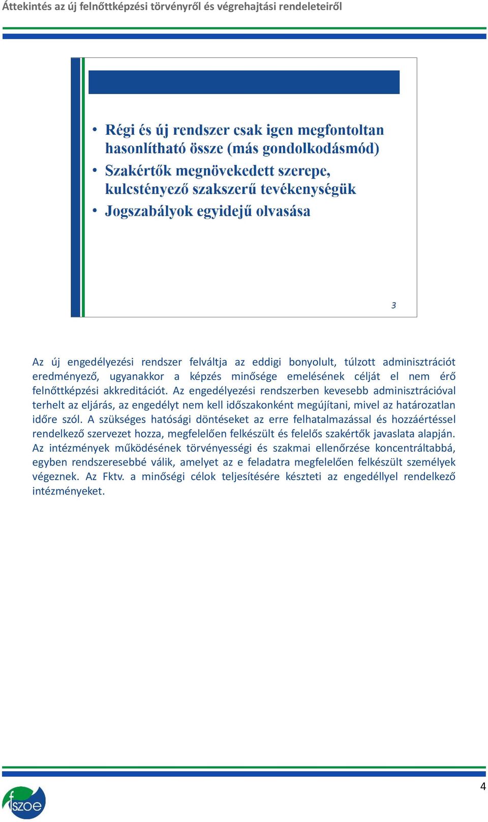 A szükséges hatósági döntéseket az erre felhatalmazással és hozzáértéssel rendelkező szervezet hozza, megfelelően felkészült és felelős szakértők javaslata alapján.