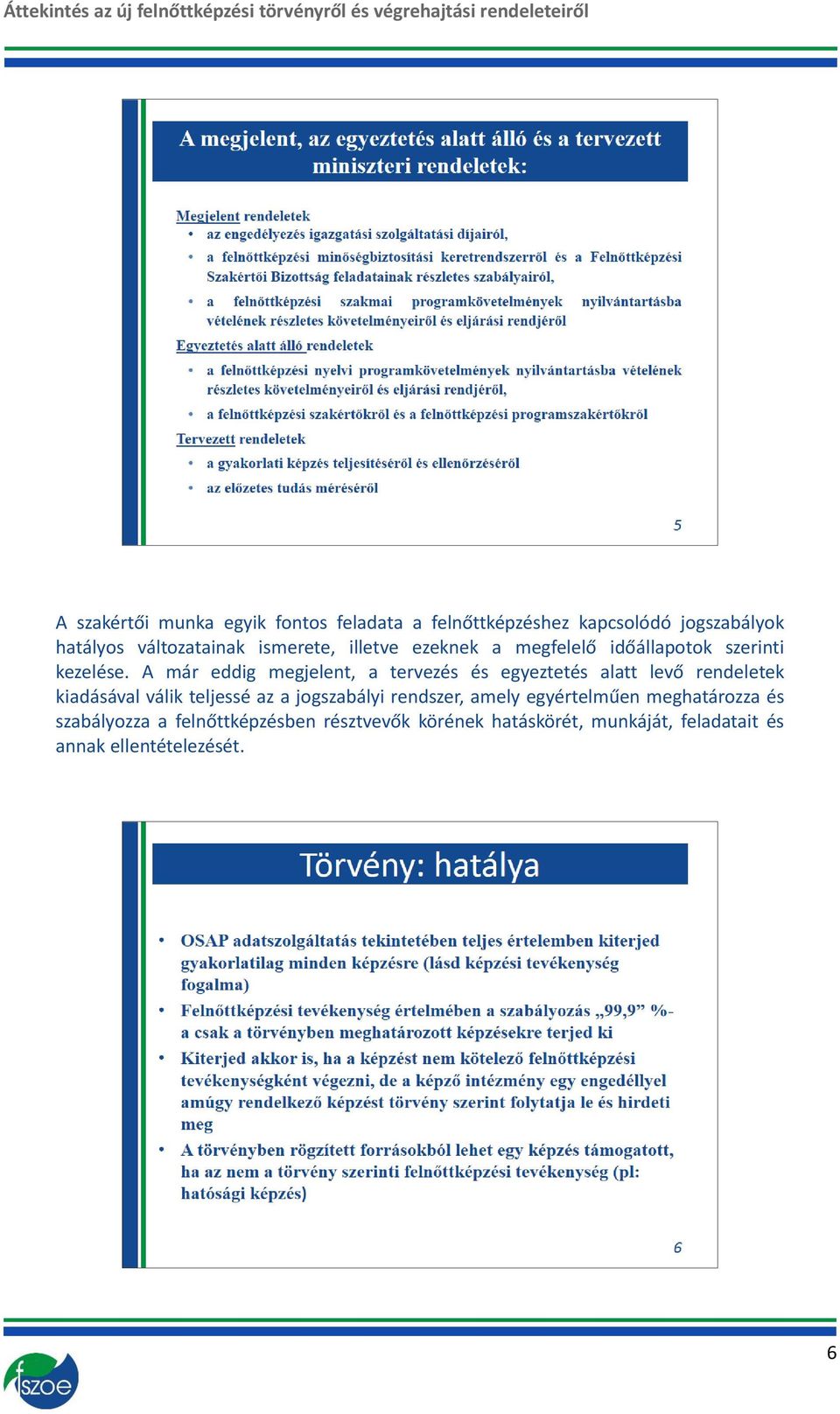 A már eddig megjelent, a tervezés és egyeztetés alatt levő rendeletek kiadásával válik teljessé az a