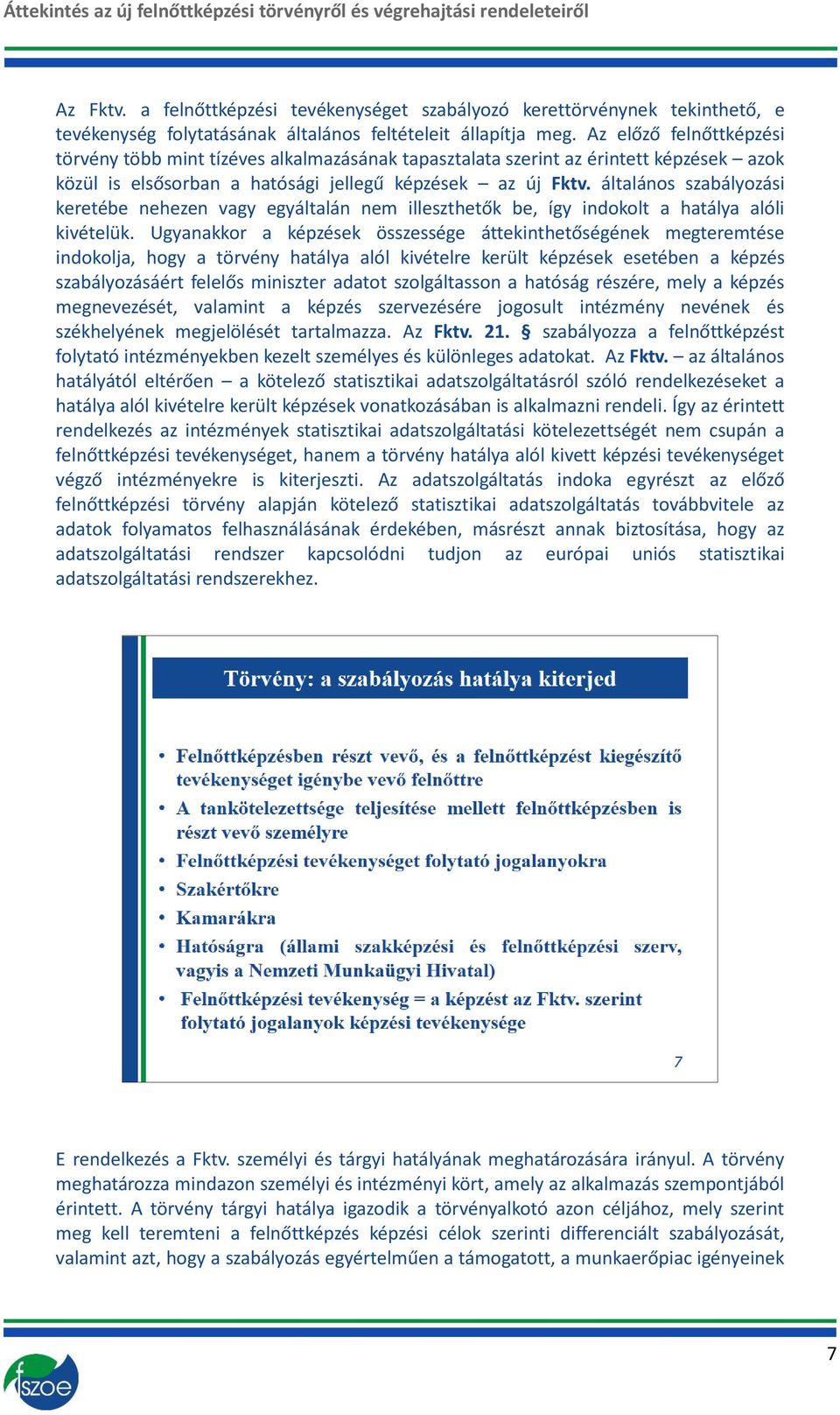 általános szabályozási keretébe nehezen vagy egyáltalán nem illeszthetők be, így indokolt a hatálya alóli kivételük.