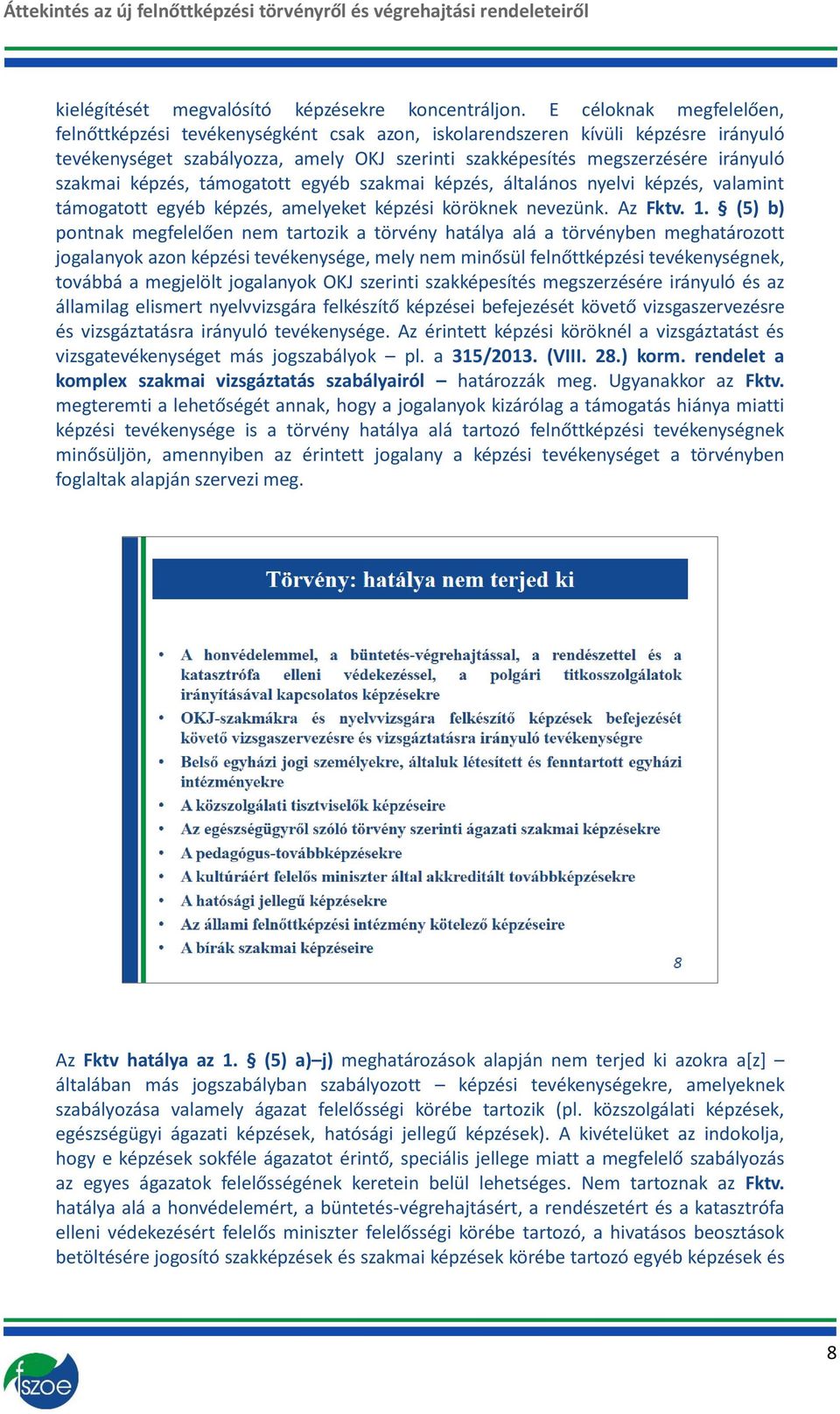 képzés, támogatott egyéb szakmai képzés, általános nyelvi képzés, valamint támogatott egyéb képzés, amelyeket képzési köröknek nevezünk. Az Fktv. 1.