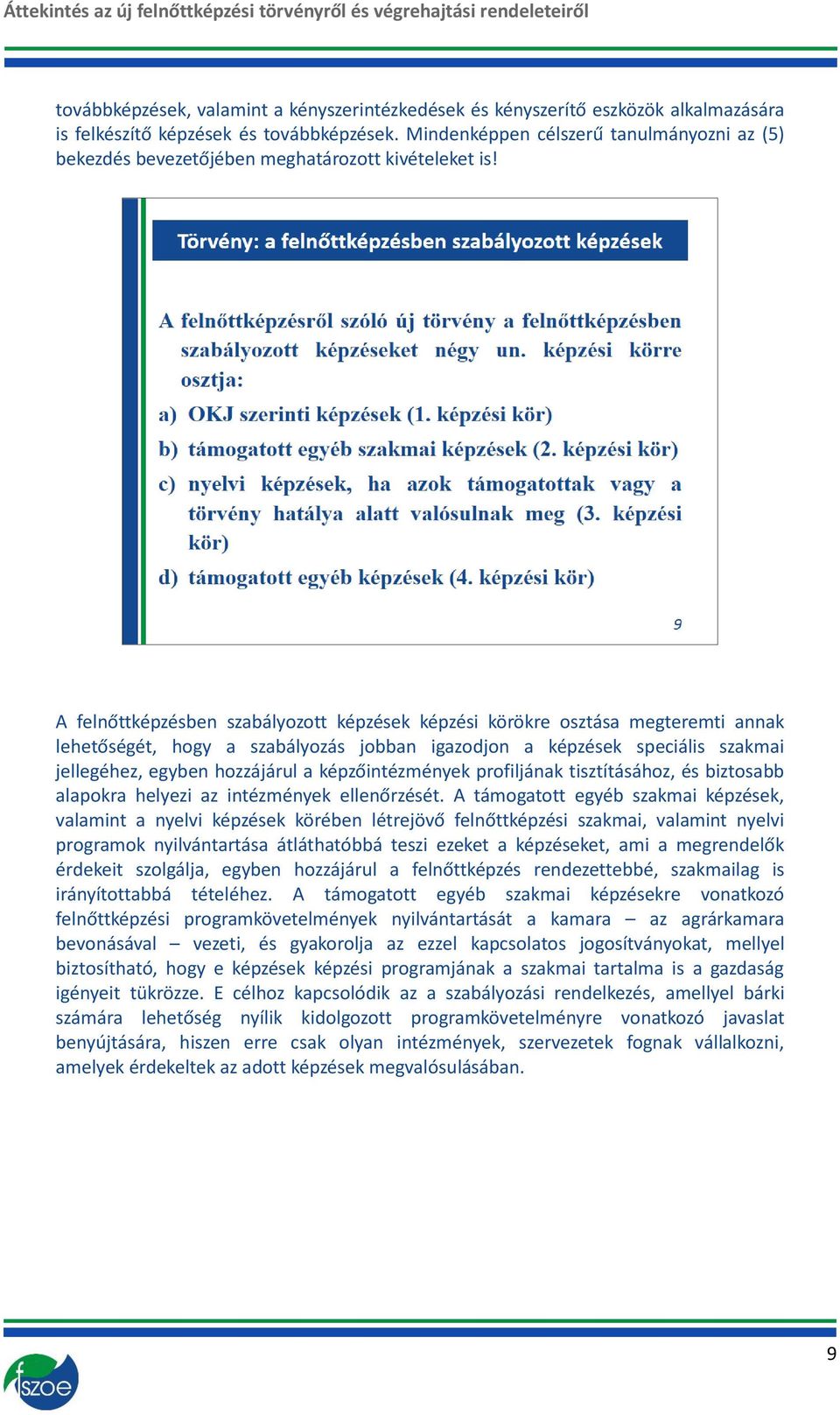 A felnőttképzésben szabályozott képzések képzési körökre osztása megteremti annak lehetőségét, hogy a szabályozás jobban igazodjon a képzések speciális szakmai jellegéhez, egyben hozzájárul a