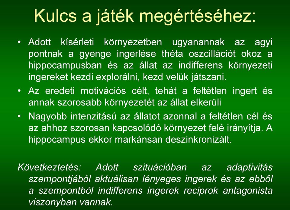 Az eredeti motivációs célt, tehát a feltétlen ingert és annak szorosabb környezetét az állat elkerüli Nagyobb intenzitású az állatot azonnal a feltétlen cél és az