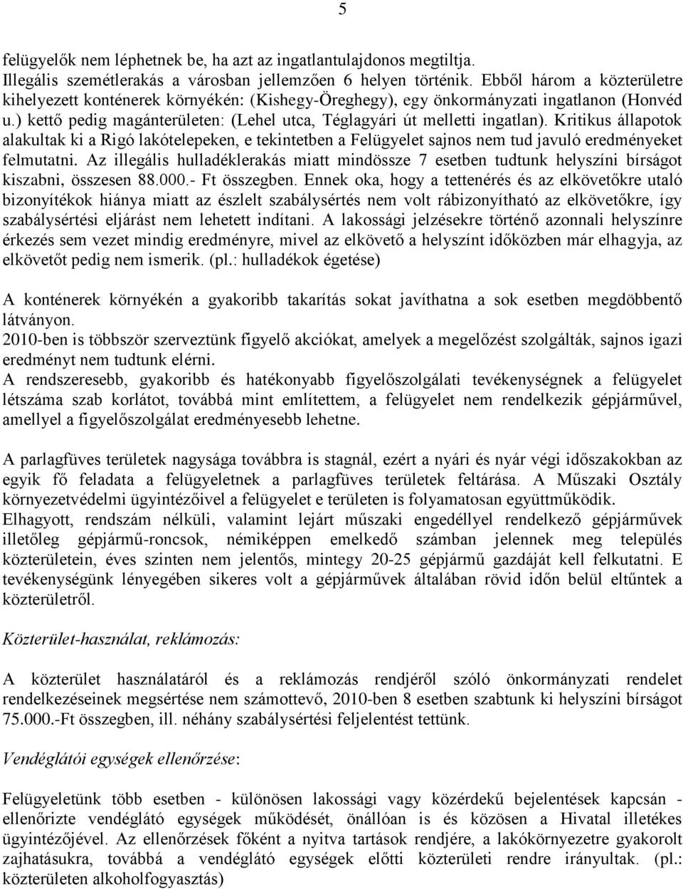 Kritikus állapotok alakultak ki a Rigó lakótelepeken, e tekintetben a Felügyelet sajnos nem tud javuló eredményeket felmutatni.