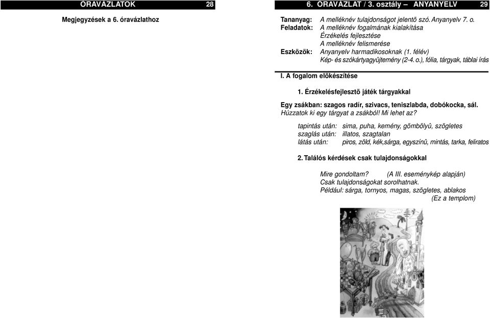 Érzékelésfejlesztõ játék tárgyakkal Egy zsákban: szagos radír, szivacs, teniszlabda, dobókocka, sál. Húzzatok ki egy tárgyat a zsákból! Mi lehet az?