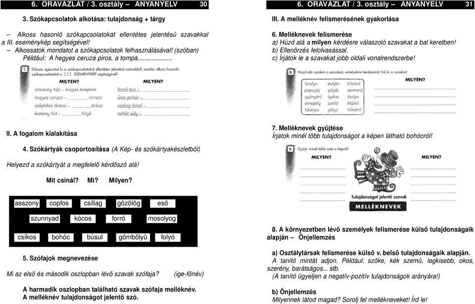 (szóban) Például: A hegyes ceruza piros, a tompa... 6. Melléknevek felismerése a) Húzd alá a milyen kérdésre válaszoló szavakat a bal keretben! b) Ellenõrzés felolvasással.