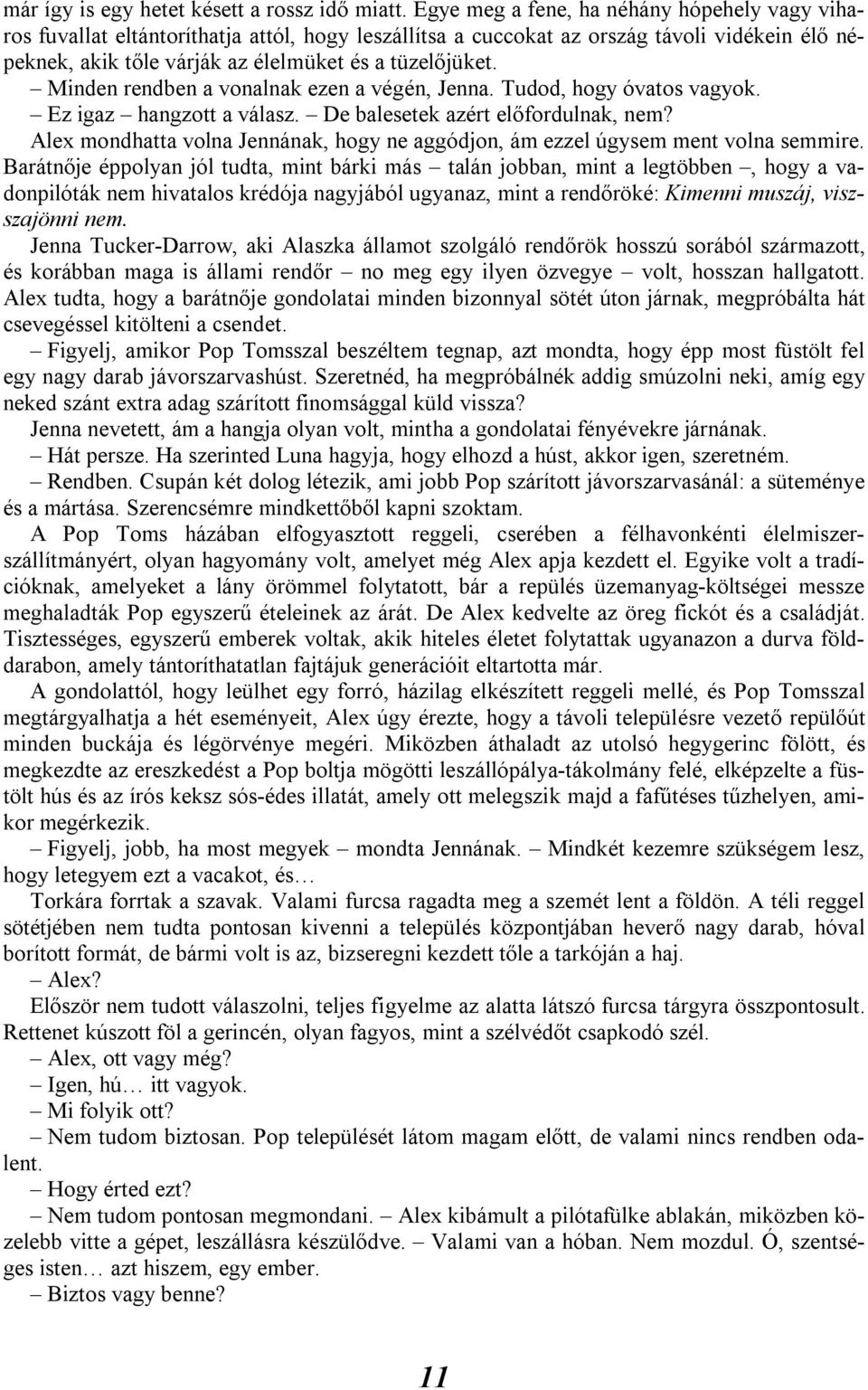 Minden rendben a vonalnak ezen a végén, Jenna. Tudod, hogy óvatos vagyok. Ez igaz hangzott a válasz. De balesetek azért előfordulnak, nem?