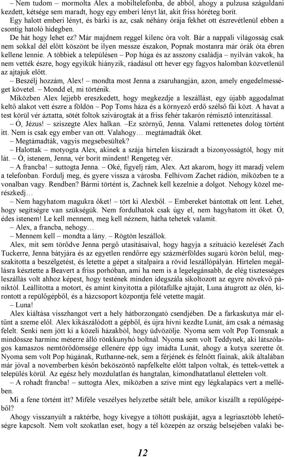 Bár a nappali világosság csak nem sokkal dél előtt köszönt be ilyen messze északon, Popnak mostanra már órák óta ébren kellene lennie.
