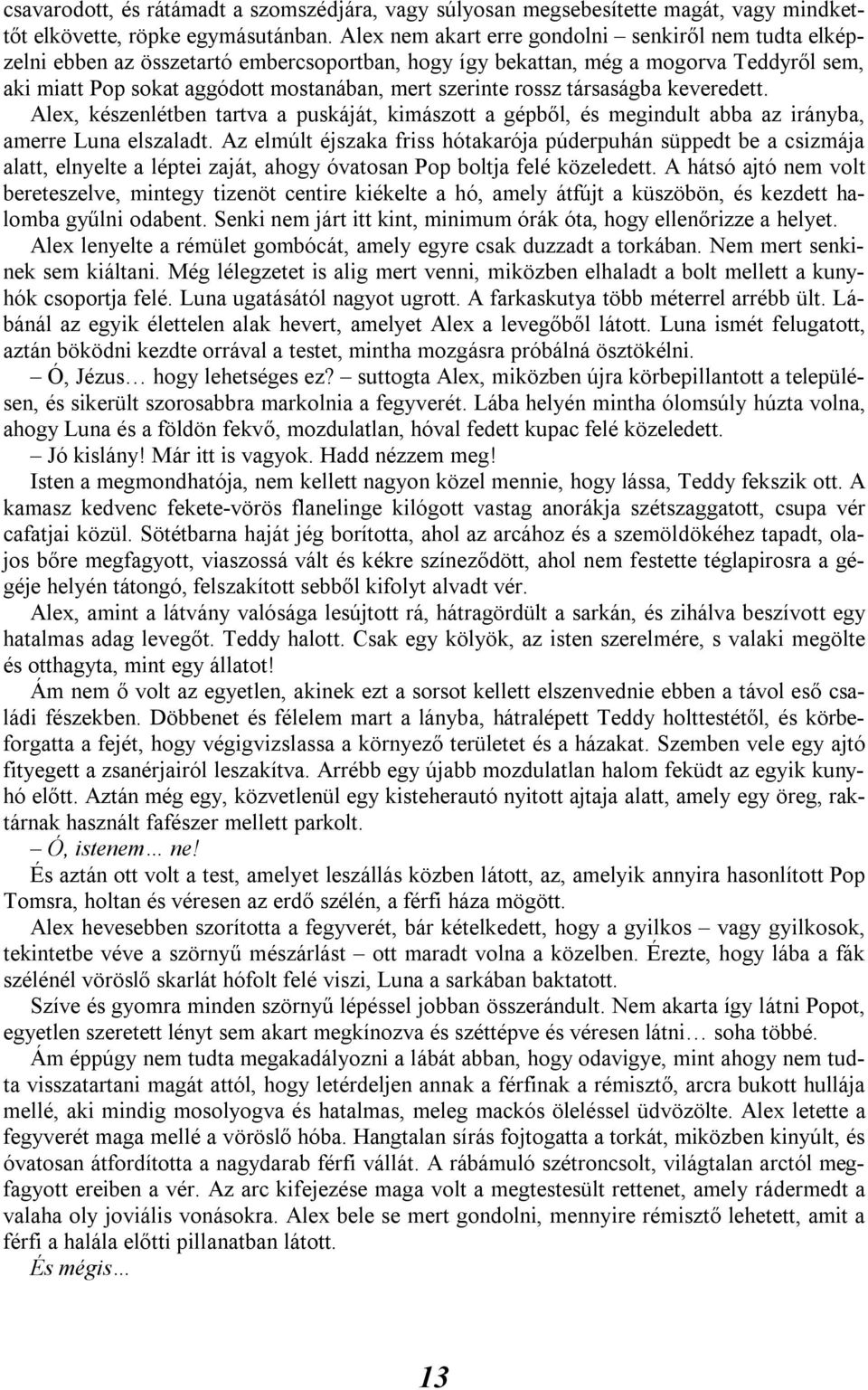 rossz társaságba keveredett. Alex, készenlétben tartva a puskáját, kimászott a gépből, és megindult abba az irányba, amerre Luna elszaladt.