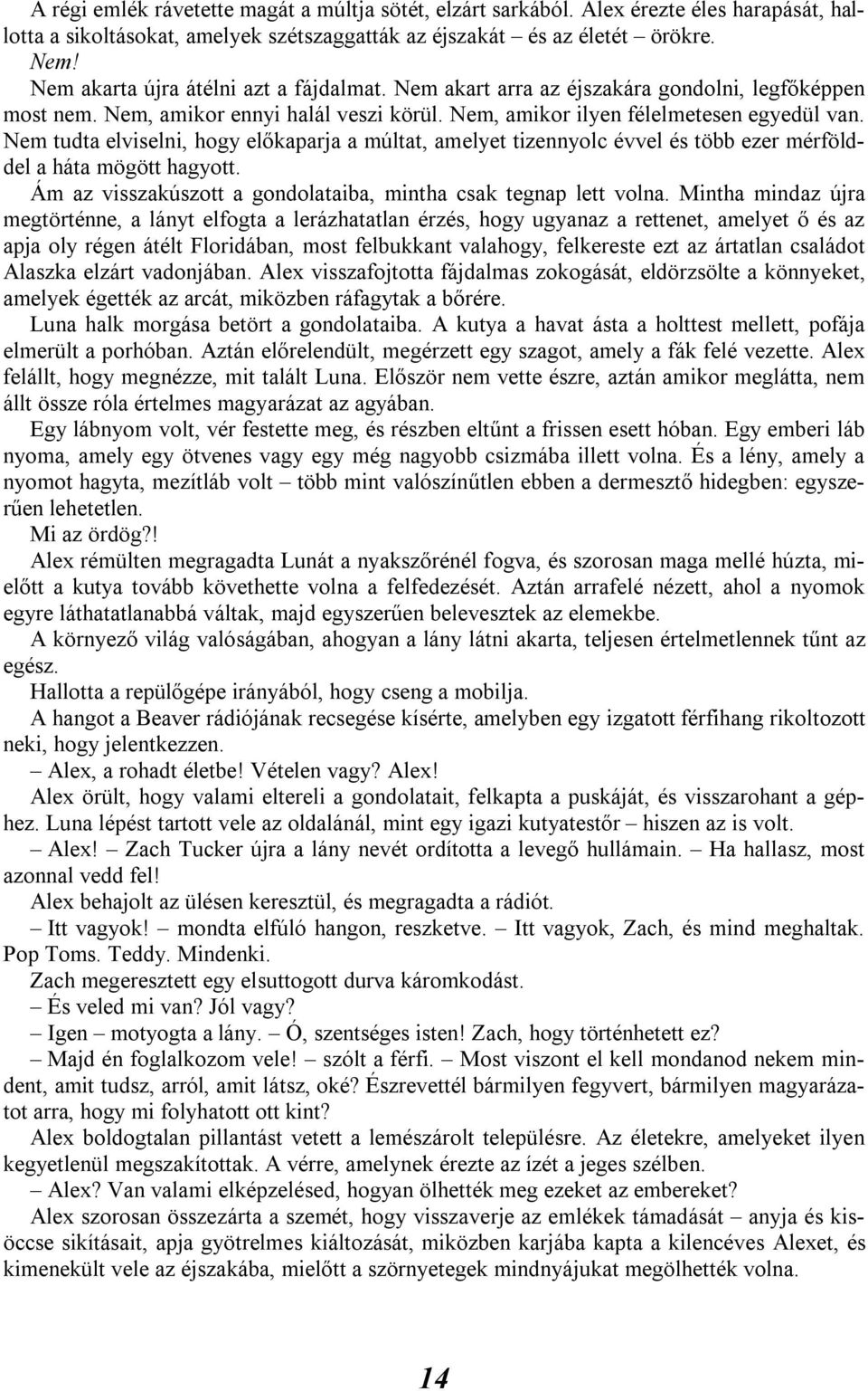 Nem tudta elviselni, hogy előkaparja a múltat, amelyet tizennyolc évvel és több ezer mérfölddel a háta mögött hagyott. Ám az visszakúszott a gondolataiba, mintha csak tegnap lett volna.