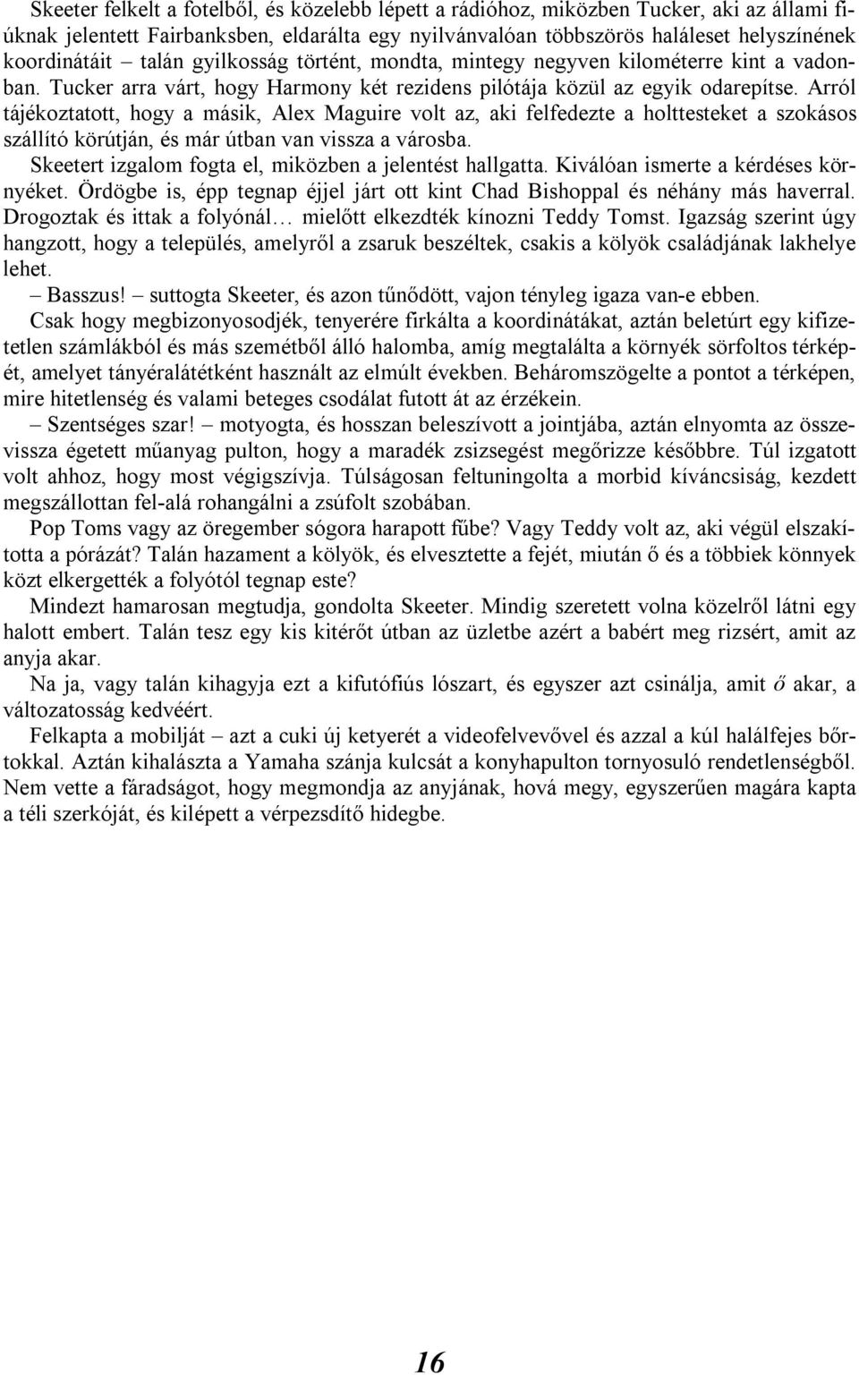 Arról tájékoztatott, hogy a másik, Alex Maguire volt az, aki felfedezte a holttesteket a szokásos szállító körútján, és már útban van vissza a városba.