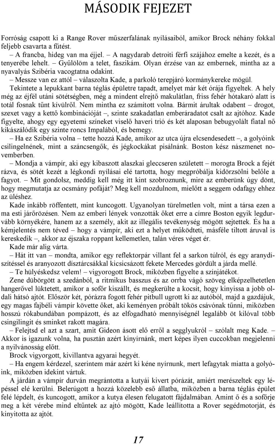 Messze van ez attól válaszolta Kade, a parkoló terepjáró kormánykereke mögül. Tekintete a lepukkant barna téglás épületre tapadt, amelyet már két órája figyeltek.