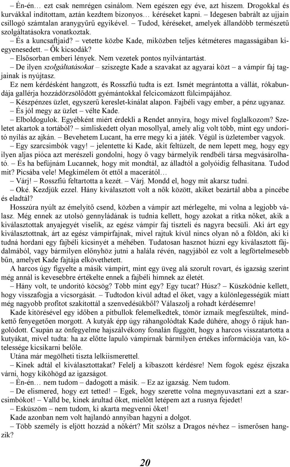 vetette közbe Kade, miközben teljes kétméteres magasságában kiegyenesedett. Ők kicsodák? Elsősorban emberi lények. Nem vezetek pontos nyilvántartást.