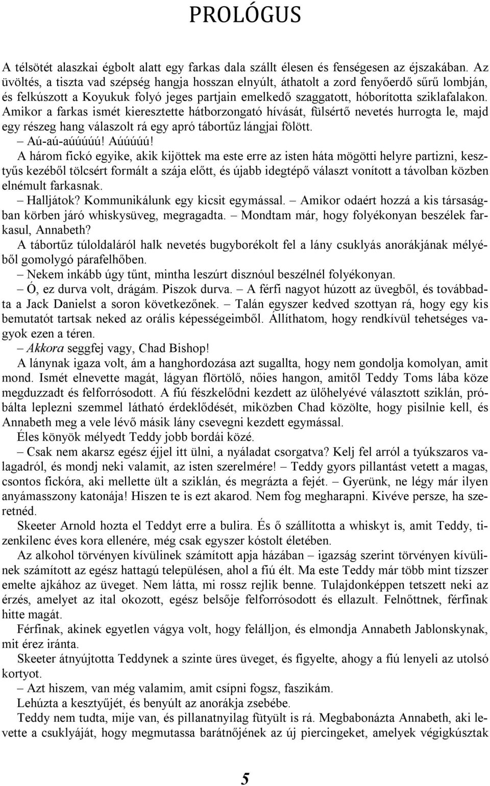 Amikor a farkas ismét kieresztette hátborzongató hívását, fülsértő nevetés hurrogta le, majd egy részeg hang válaszolt rá egy apró tábortűz lángjai fölött. Aú-aú-aúúúúú! Aúúúúú!