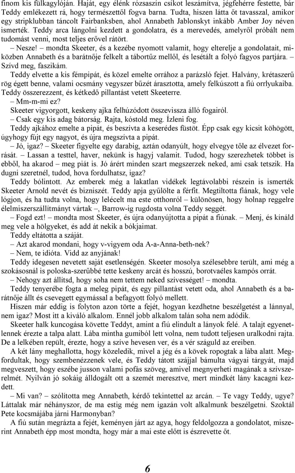 Teddy arca lángolni kezdett a gondolatra, és a merevedés, amelyről próbált nem tudomást venni, most teljes erővel rátört. Nesze!