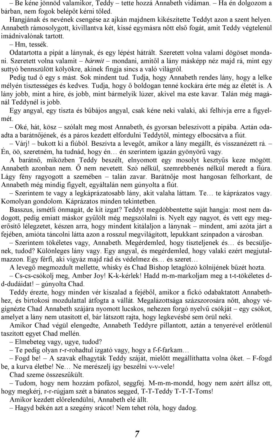 Annabeth rámosolygott, kivillantva két, kissé egymásra nőtt első fogát, amit Teddy végtelenül imádnivalónak tartott. Hm, tessék. Odatartotta a pipát a lánynak, és egy lépést hátrált.