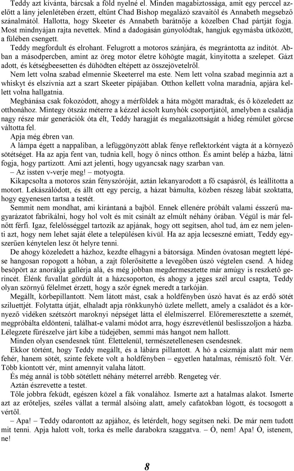 Teddy megfordult és elrohant. Felugrott a motoros szánjára, és megrántotta az indítót. Abban a másodpercben, amint az öreg motor életre köhögte magát, kinyitotta a szelepet.
