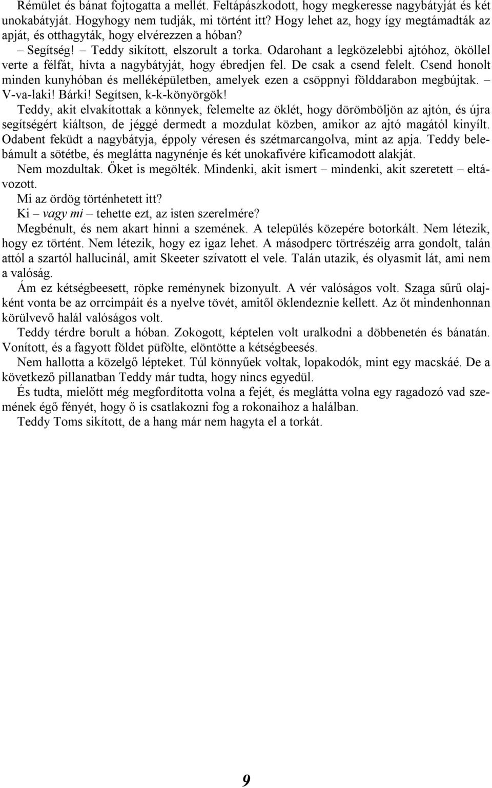 Odarohant a legközelebbi ajtóhoz, ököllel verte a félfát, hívta a nagybátyját, hogy ébredjen fel. De csak a csend felelt.