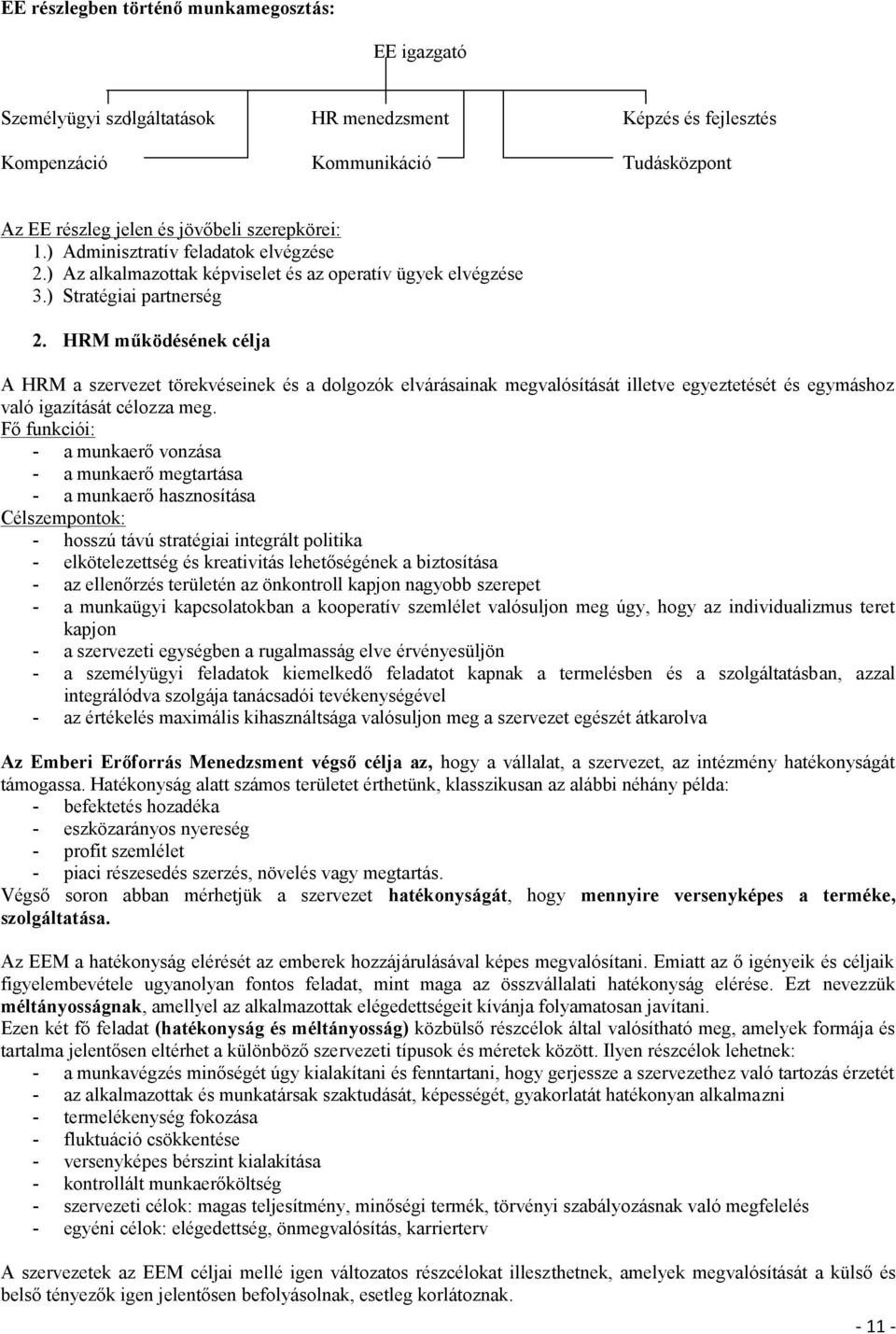HRM működésének célja A HRM a szervezet törekvéseinek és a dolgozók elvárásainak megvalósítását illetve egyeztetését és egymáshoz való igazítását célozza meg.