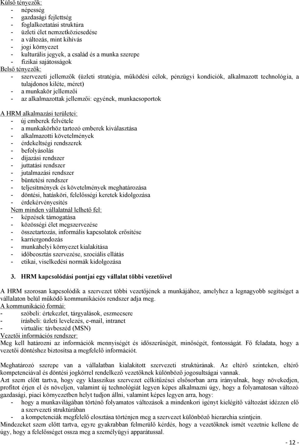 jellemzői - az alkalmazottak jellemzői: egyének, munkacsoportok A HRM alkalmazási területei: - új emberek felvétele - a munkakörhöz tartozó emberek kiválasztása - alkalmazotti követelmények -