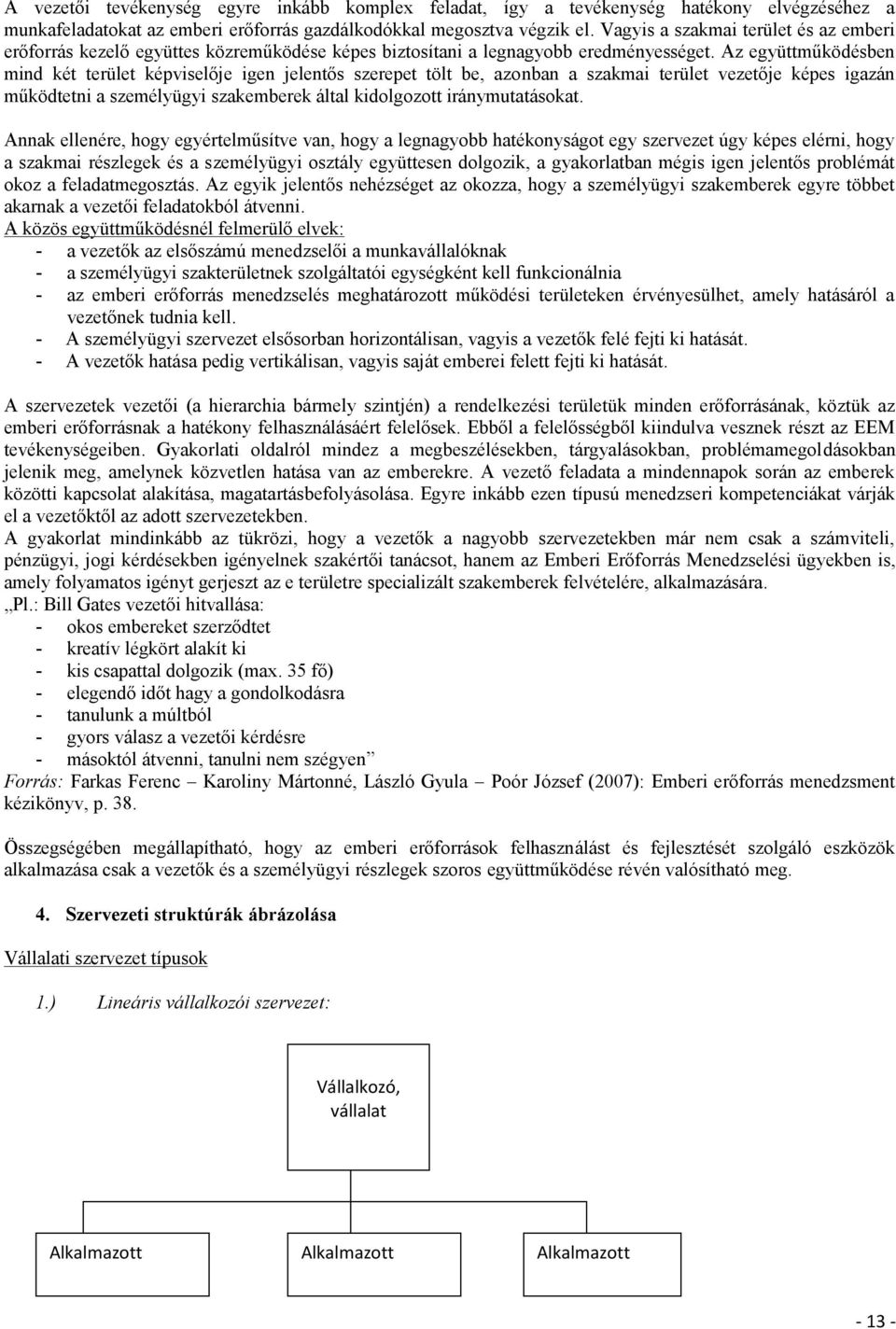 Az együttműködésben mind két terület képviselője igen jelentős szerepet tölt be, azonban a szakmai terület vezetője képes igazán működtetni a személyügyi szakemberek által kidolgozott