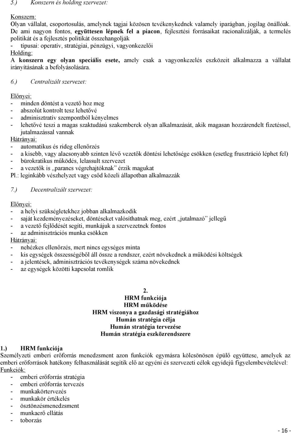 vagyonkezelői Holding: A konszern egy olyan speciális esete, amely csak a vagyonkezelés eszközeit alkalmazza a vállalat irányításának a befolyásolására. 6.
