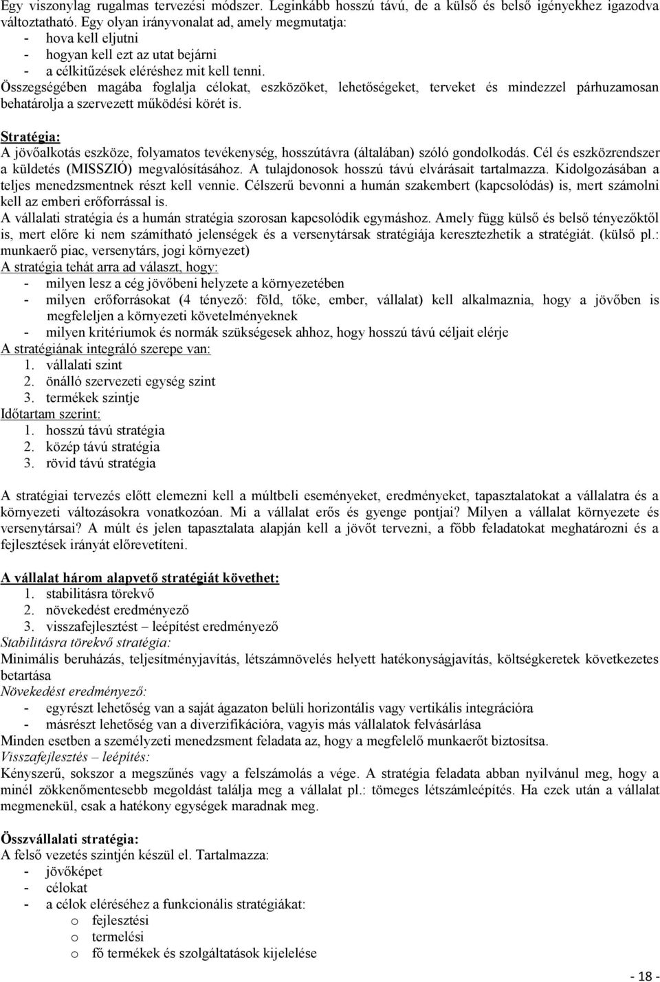 Összegségében magába foglalja célokat, eszközöket, lehetőségeket, terveket és mindezzel párhuzamosan behatárolja a szervezett működési körét is.