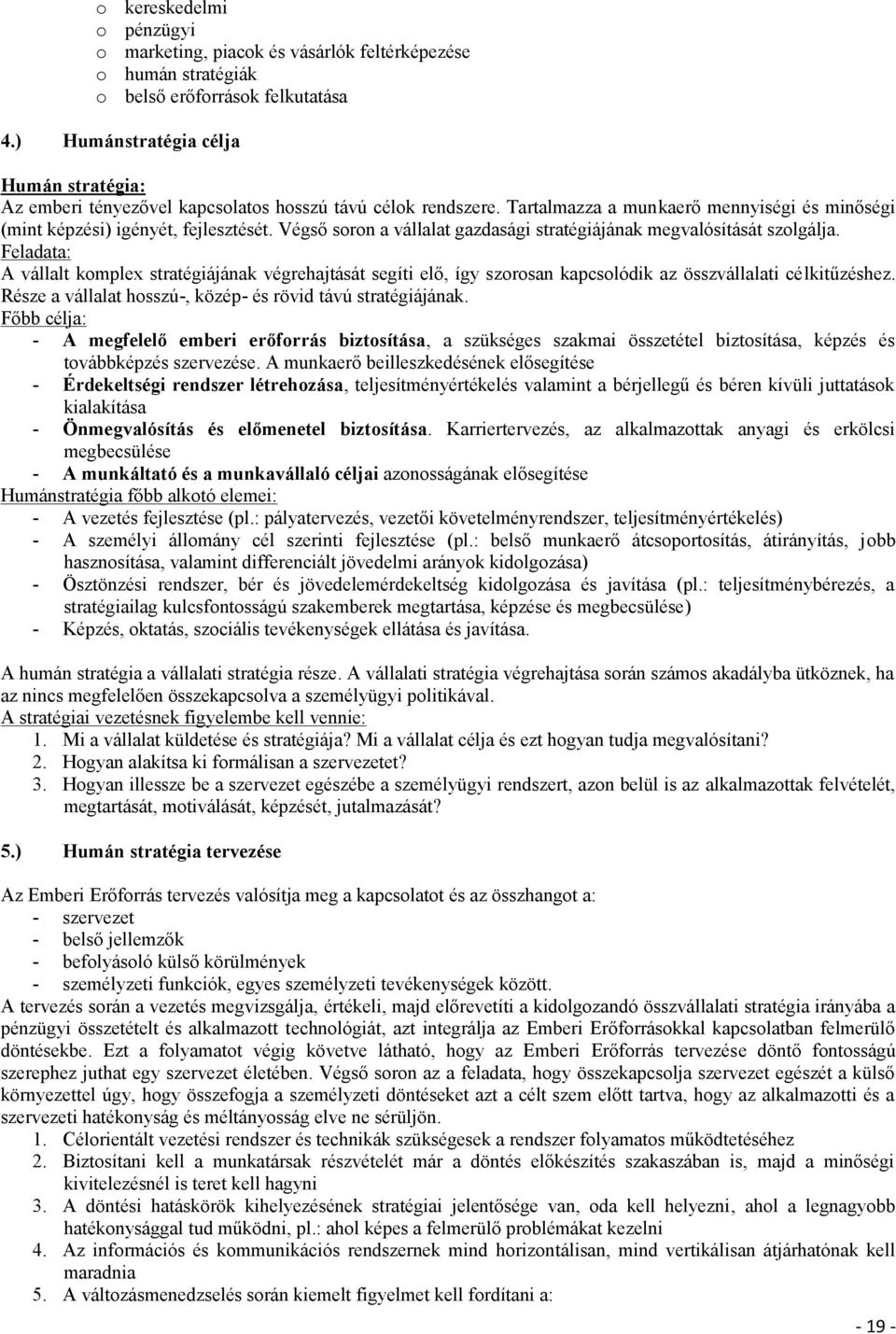 Végső soron a vállalat gazdasági stratégiájának megvalósítását szolgálja. Feladata: A vállalt komplex stratégiájának végrehajtását segíti elő, így szorosan kapcsolódik az összvállalati célkitűzéshez.