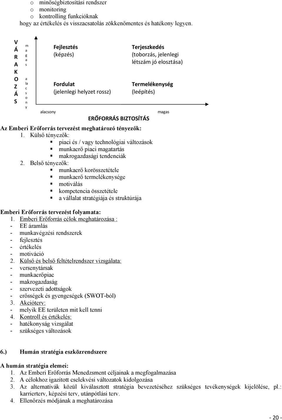 Külső tényezők: piaci és / vagy technológiai változások munkaerő piaci magatartás makrogazdasági tendenciák 2.