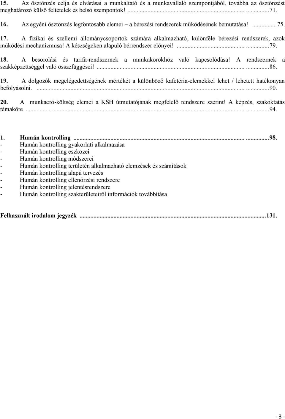 A fizikai és szellemi állománycsoportok számára alkalmazható, különféle bérezési rendszerek, azok működési mechanizmusa! A készségeken alapuló bérrendszer előnyei!......79. 18.