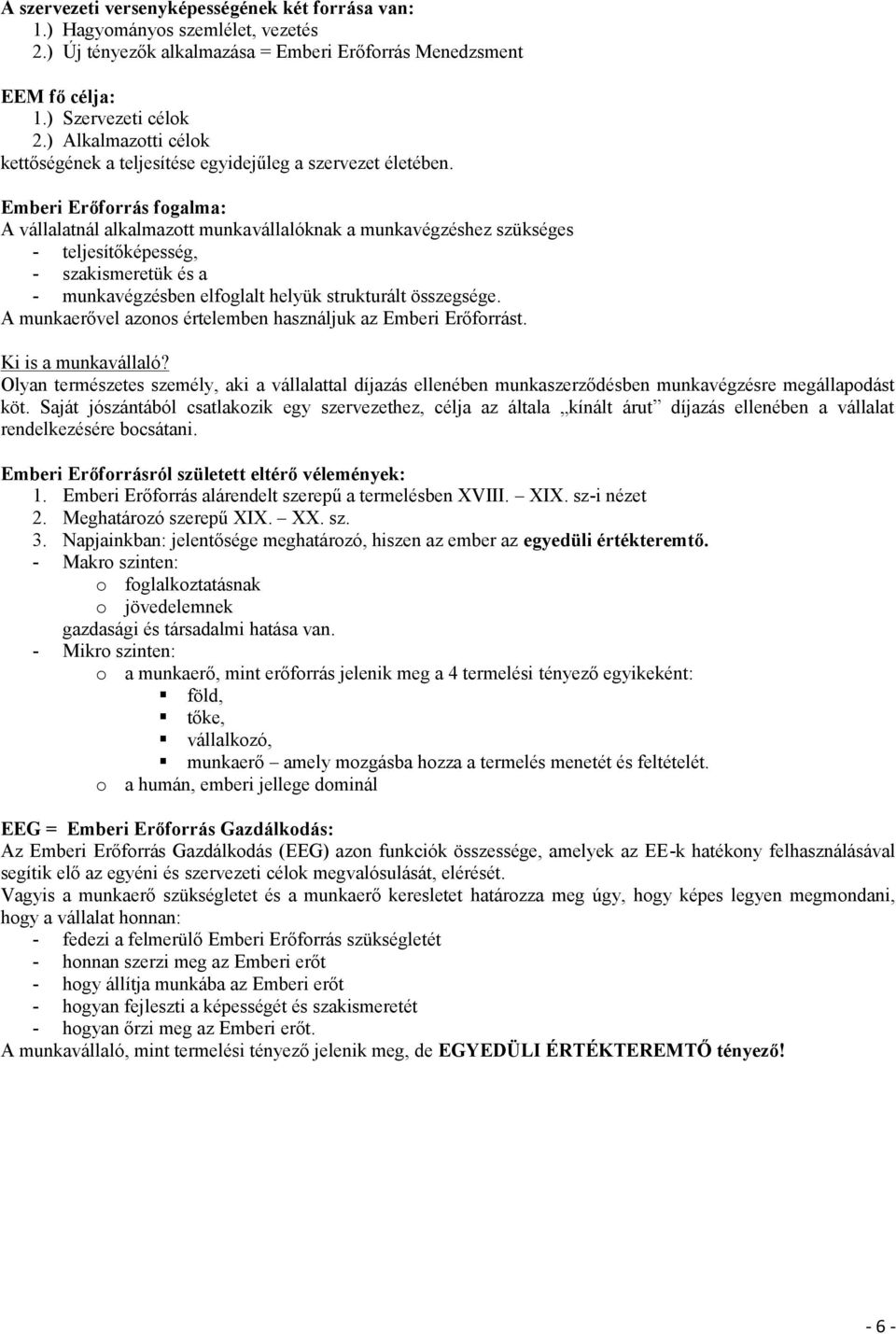 Emberi Erőforrás fogalma: A vállalatnál alkalmazott munkavállalóknak a munkavégzéshez szükséges - teljesítőképesség, - szakismeretük és a - munkavégzésben elfoglalt helyük strukturált összegsége.
