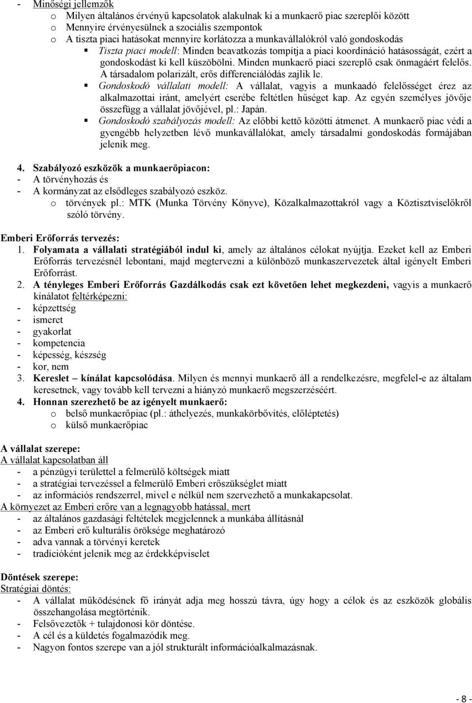 Minden munkaerő piaci szereplő csak önmagáért felelős. A társadalom polarizált, erős differenciálódás zajlik le.