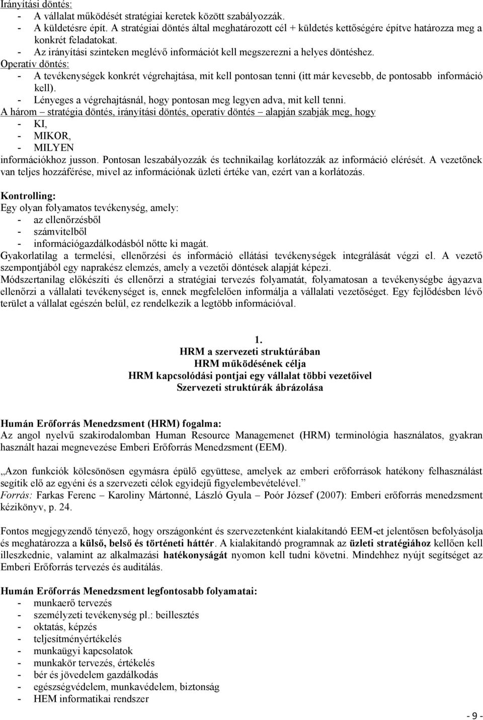 Operatív döntés: - A tevékenységek konkrét végrehajtása, mit kell pontosan tenni (itt már kevesebb, de pontosabb információ kell).