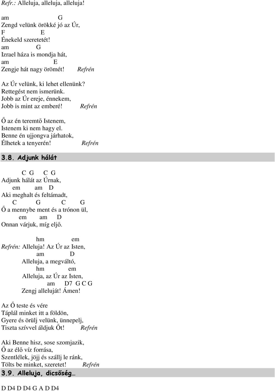 Adjunk hálát Adjunk hálát az Úrnak, em am D Aki meghalt és feltámadt, İ a mennybe ment és a trónon ül, em am D Onnan várjuk, míg eljı. hm em Refrén: Alleluja!