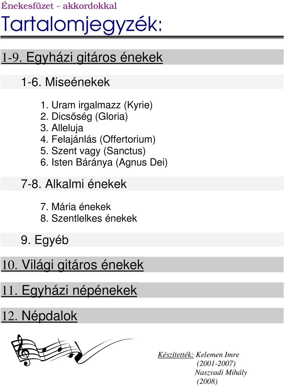 Szent vagy (Sanctus) 6. Isten Báránya (Agnus Dei) 7-8. Alkalmi énekek 7. Mária énekek 8.